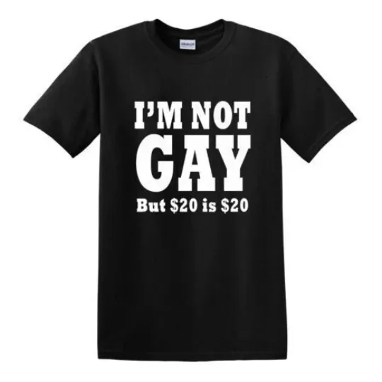 Discover I'm Not Gay But $20 Is $20 Funny Sexual Humor T-Shirt