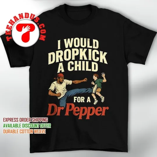 Discover I Would Dropkick a Child for a Dr Pepper T-Shirt