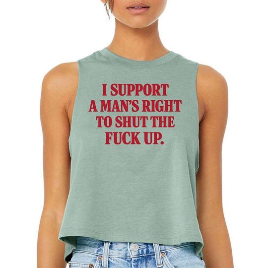 I Support A Man's Right To Shut The Fuck Up - Crop Racerback Tank, Feminist Humor Tshirt, Womens Empowerment Tee, Feminism Gift For Women