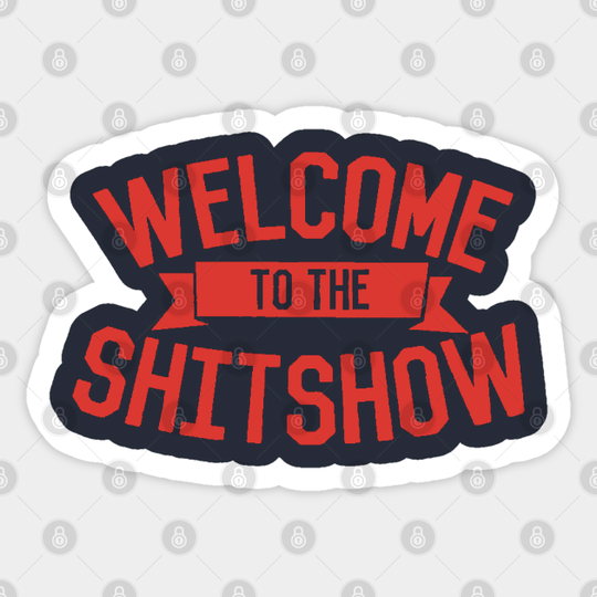 Discover Welcome To The Shitshow - Welcome To The Shitshow - Sticker
