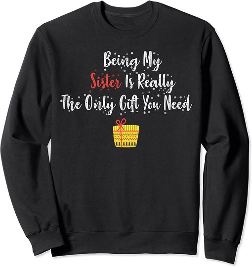 Being My Sister Is Really The Only Gift You Need Gift Box Sweatshirt