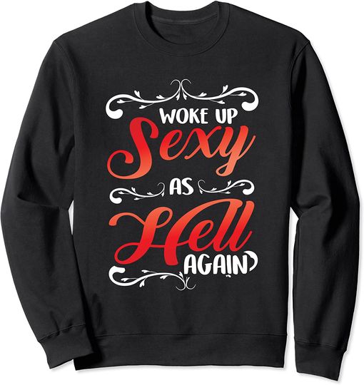 I Woke Up Sexy As Hell again Funny Saying Sarcastic Holiday Sweatshirt
