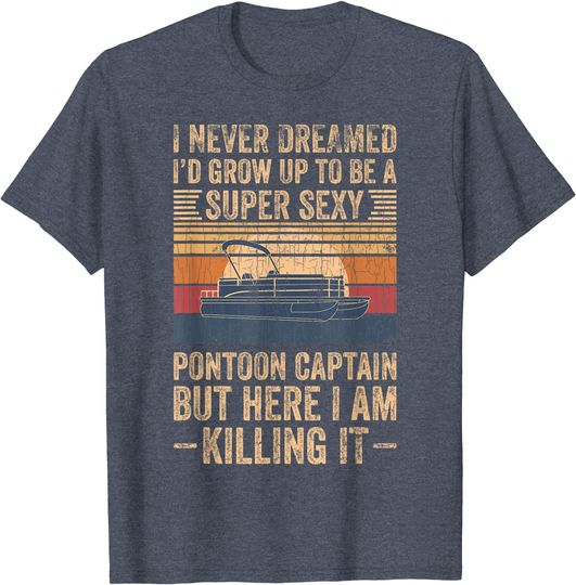 Discover I Never Dreamed I'd Grow Up To Be A Pontoon Captain Gift T-Shirt