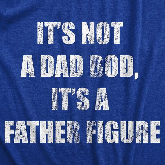 Unisex T Shirt It's Not A Dad Bod It's A Father Figure