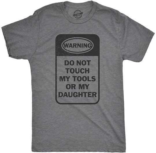 Mens Do Not Touch My Tools Or My Daughter Tshirt Fathers Day Tee for Guys