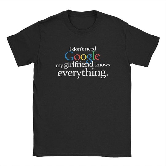 I Don't Need Google My Girlfriend Knows Everything Funny T-Shirt Husband Boyfriend Fiance Groom Gift Tees Tops for Men