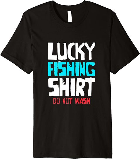 Lucky Fishing Shirt Do Not Wash Funny Bass Fishing Premium T-Shirt