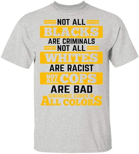 Discover Not All Blacks are Criminal Not All White are Racist Not All Cops are Bad T-Shirt