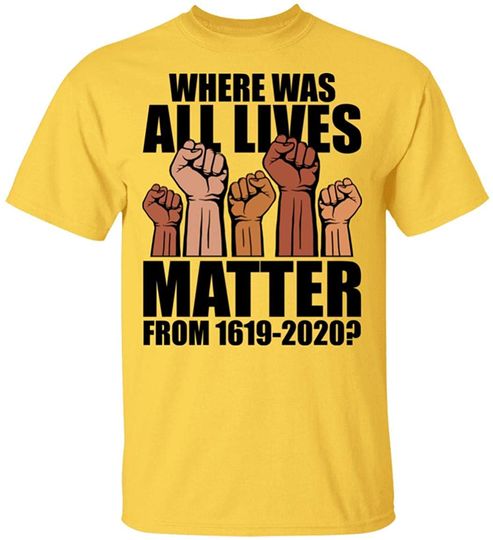 Discover Where was All Lives Matter from 1619 - Social Justice - BLM T-Shirt