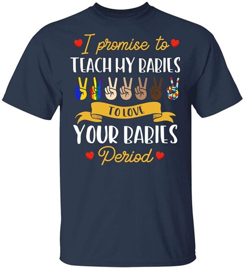 Discover I Promise to Teach My Babies to Love Your Babies Period BLM T-Shirt