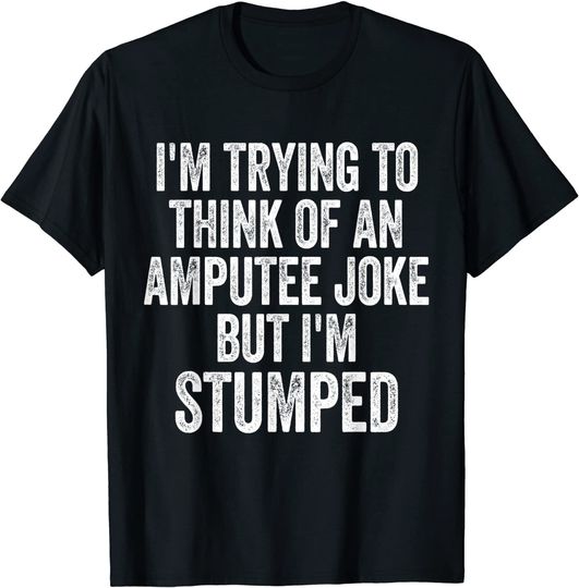 I'm Stumped Amputee Joke Missing a Leg Humor Prosthetic T-Shirt