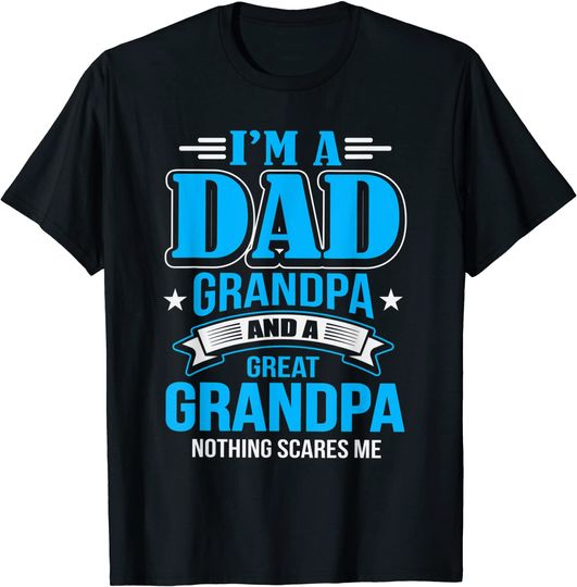 I'm A Dad Grandpa And Great Grandpa T-Shirt
