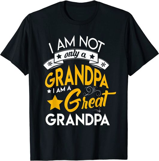 Men's T Shirt I Am Not Only A Grandpa I'm A Great Grandpa