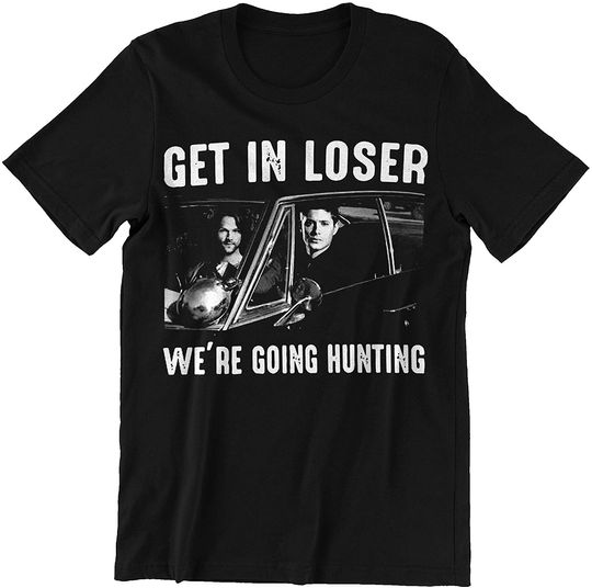Dean Winchester Get in Loser We’re Going Hunting Unisex Tshirt