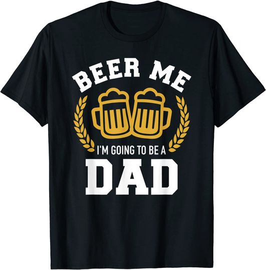 Beer me I'm going to be a dad baby announcement T-Shirt