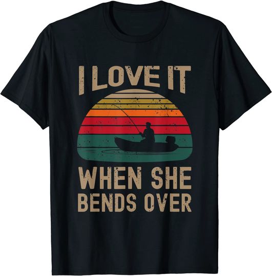Fisherman Angling I Love It When She Bends Over Fishing Gift T-Shirt