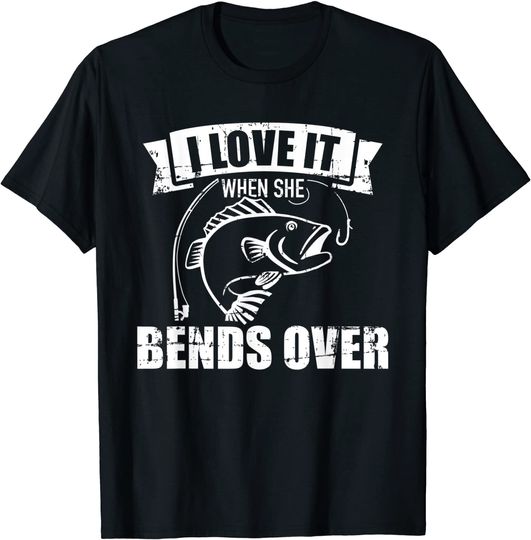 Fishing I love it when she bends over T-Shirt