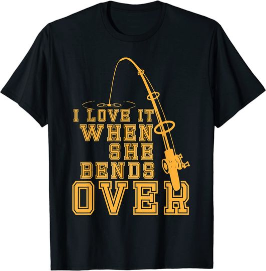 I Love It When She Bends Over Funny Fishing T-Shirt
