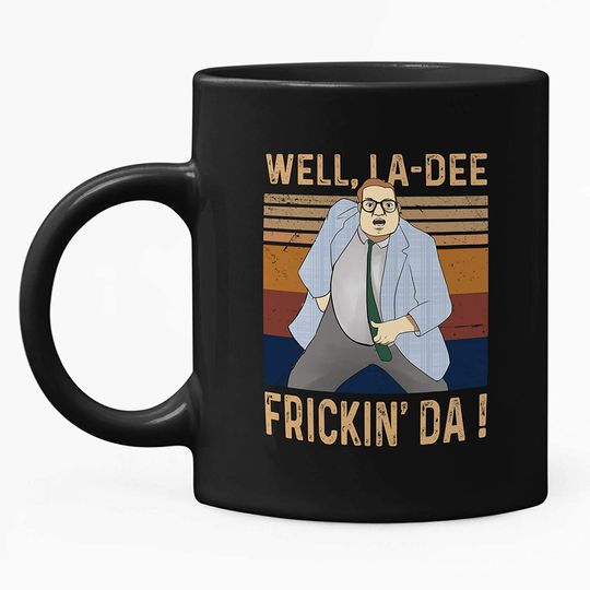 Matt Foley Saturday Night Live Well La Dee Frickin_ Da Mug 11oz
