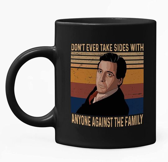 The Godfather Michael Corleone Don't Ever Take Sides With Anyone Against The Family Mug 11oz
