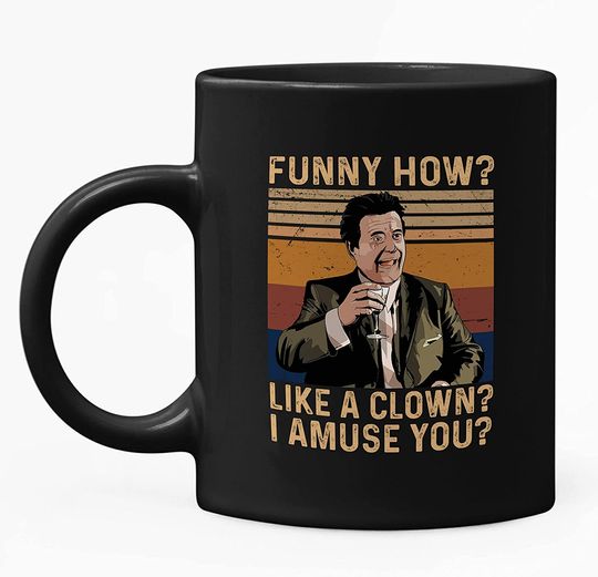 Goodfellas Joe Pesci I&rsquo;m Funny How Funny, Like, I&rsquo;m A Clown I Amuse You Mug 11oz