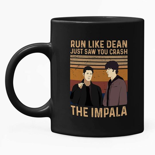 Dean Winchester Run Like Dean Just Saw You Crash The Impala Mug 11oz