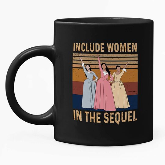 Discover Hamilton Include Women In The Sequel Mug 15oz
