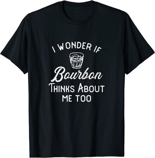 I Wonder If Bourbon Thinks About Me Too T-Shirt