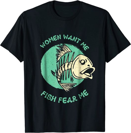 Women Want Me Fish Fear Me Funny Fisher Fishing Sports Tee