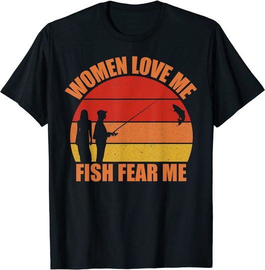Women Love Me Fish Fear Me, Funny Fishing Gift, Fisher Gift T-Shirt