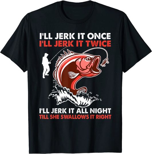 I'll Jerk It Once I'll Jerk It Twice Funny Fishing Lover T-Shirt
