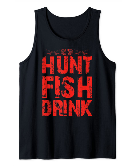 Hunt Fish Drink Funny Fishing and Hunting Outdoors Gift Tank Top