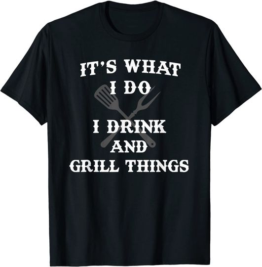 It's What I Do Drink Grill Things Funny BBQ Pitmaster Shirt T-Shirt