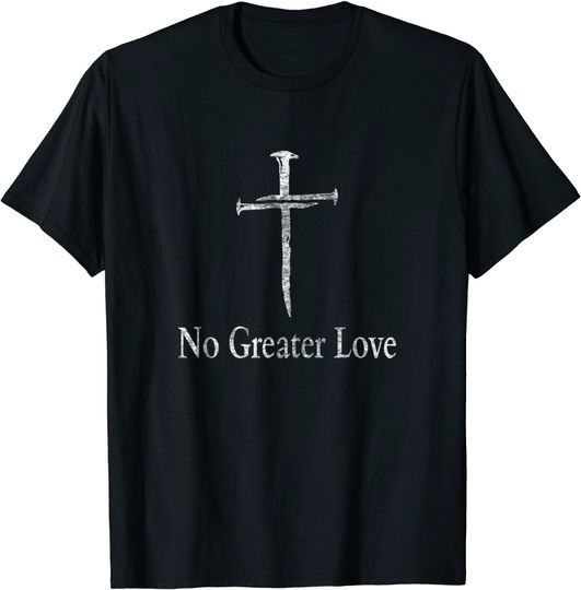 Christian No Greater Love Distressed Cross Easter T-Shirt