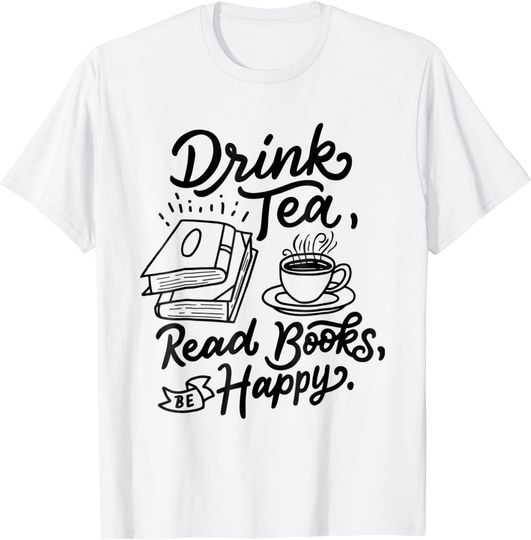 Drink Tea Read Books Be Happy T-shirt Geeky Book Worm Tee