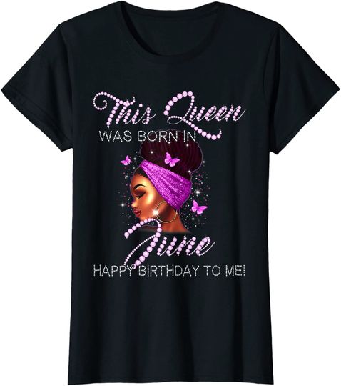 Discover This Queen Was Born In June Happy Birthday To Me T-Shirt