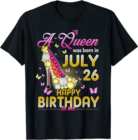 A Queen Was Born In July 26th Happy Birthday To Me 26 T-Shirt