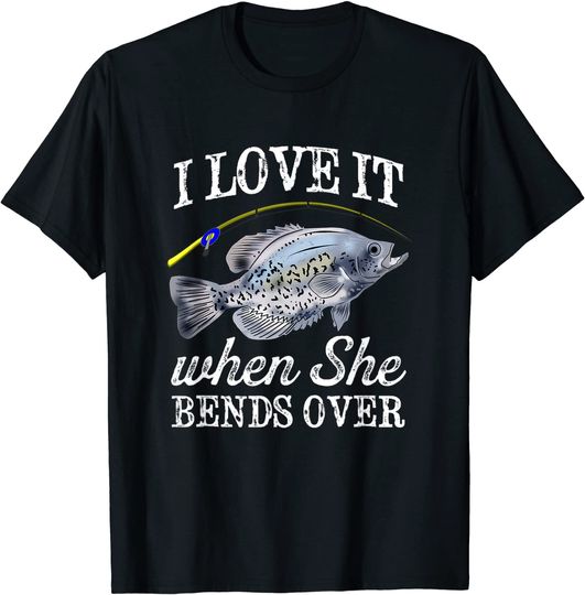 Mens Crappie I Love It When She Bends Over Fishing Men Humor T-Shirt
