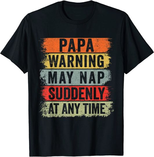 Papa Warning May Nap Suddenly At Any Time T-Shirt