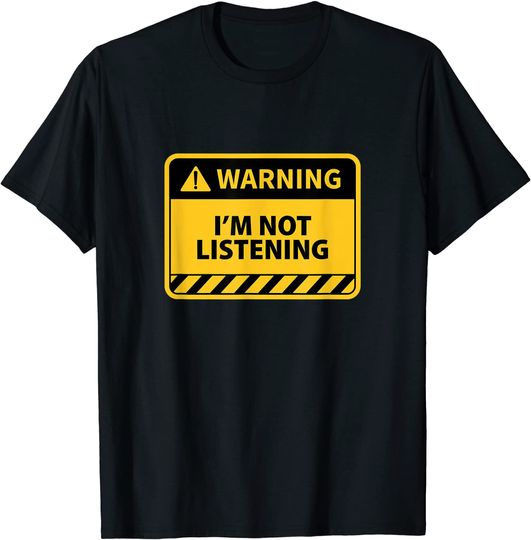I'm Not Listening - Funny Warning Sign Sarcastic T-Shirt
