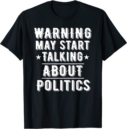 Warning May Start Talking About Politics Funny Political T-Shirt