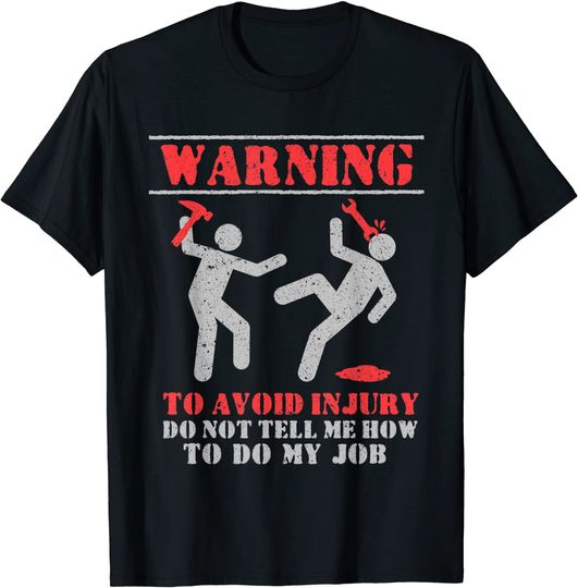 Warning To Avoid Injury Do Not Tell Me How To Do My Job T-Shirt
