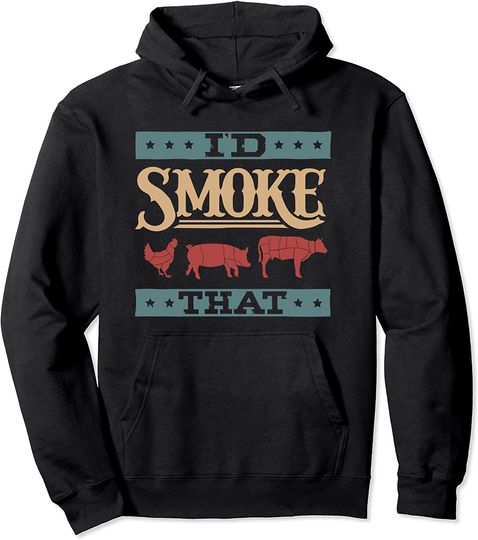I'd Smoke That - Funny BBQ Smoker Father Barbecue Grilling Pullover Hoodie