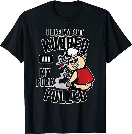 I Like My Butt Rubbed And My Pork Pulled Shirt Meat Lover