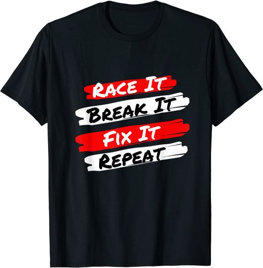 Race It Break It Fix It Repeat - Funny Racecar T-Shirt