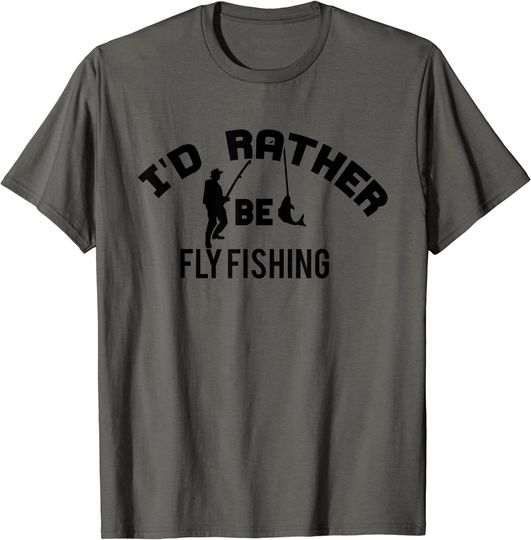 Fisher Funny Gift - I'd Rather Be Fly Fishing T-Shirt