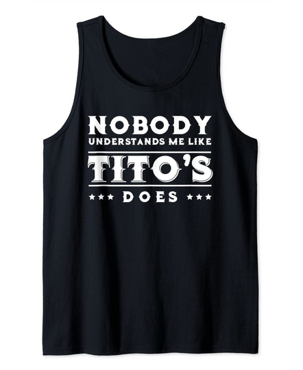 Nobody Understands Me Like Tito's Does Tees Tank Top