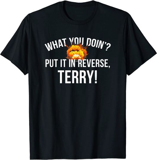 Discover What You Doin'? Put It In Reverse, Terry! Back It Up T-Shirt