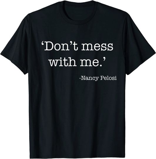 Don't Mess With Nancy Pelosi T Shirt