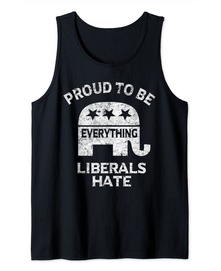 Republican Conservative Proud To Be Everything Liberals Hate Tank Top